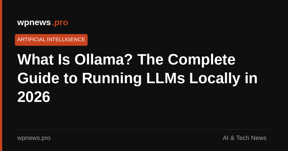 What Is Ollama? The Complete Guide to Running LLMs Locally in 2026 ...